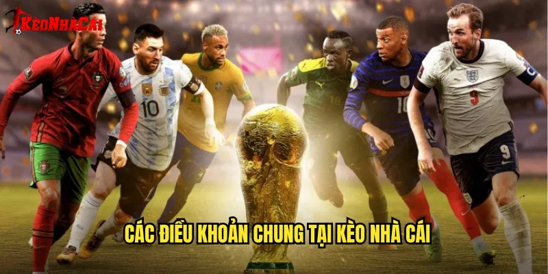 Các Điều Khoản Chung Tại Kèo Nhà Cái