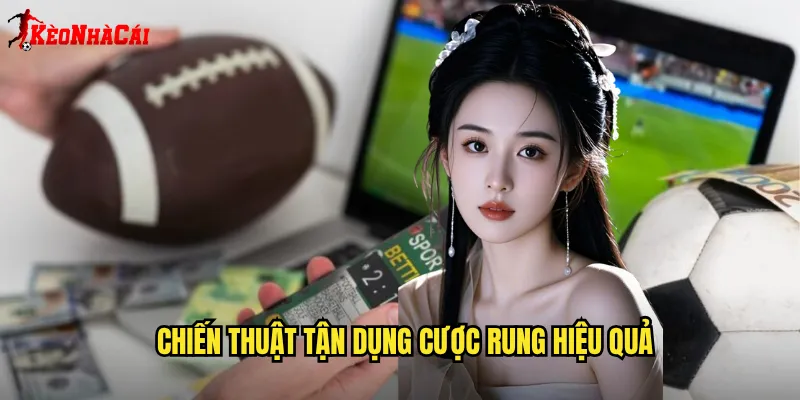 Chiến thuật tận dụng cược rung hiệu quả