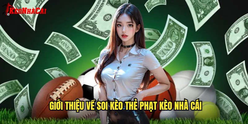 Giới thiệu về soi kèo thẻ phạt Kèo nhà cái