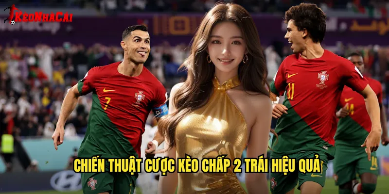 Chiến thuật cược kèo chấp 2 trái hiệu quả