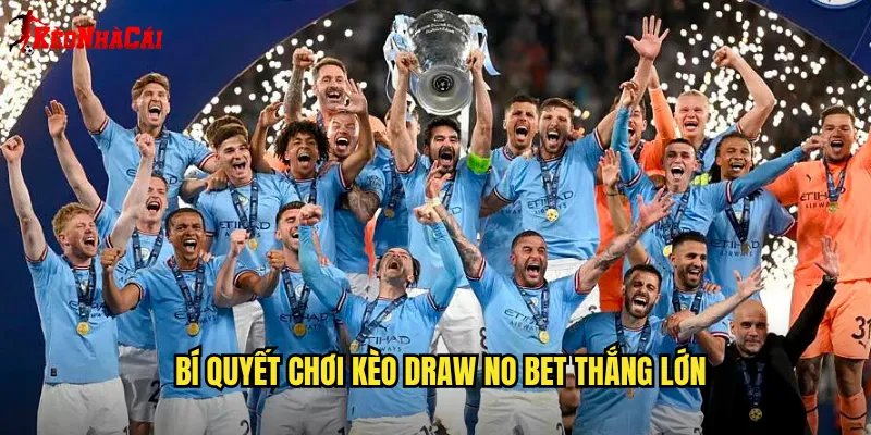 Kèo Draw No Bet Kèo Nhà Cái - Hoàn Tiền Khi Hòa An Toàn 2 Bí quyết chơi kèo Draw No Bet thắng lớn
